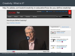© 2013 Adobe Systems Incorporated. All Rights Reserved. Adobe Confidential.
Creativity: What is it?
3
http://tv.adobe.com/watch/creativity-in-education/how-do-you-define-creativity/
 