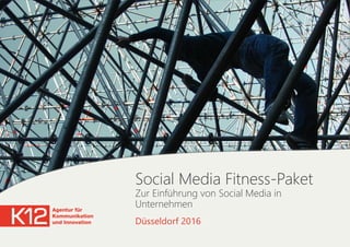 Social Media Fitness-Paket
Zur Einführung von Social Media in
Unternehmen
Düsseldorf 2016
 