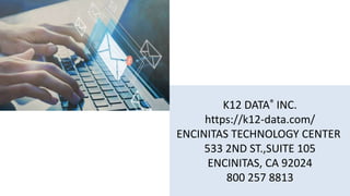 K12 DATA® INC.
https://k12-data.com/
ENCINITAS TECHNOLOGY CENTER
533 2ND ST.,SUITE 105
ENCINITAS, CA 92024
800 257 8813
 