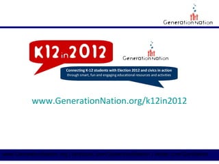 www.GenerationNation.org/k12in2012




www.GenerationNation.org | facebook.com/GenerationNation | twitter.com/GenNation
 