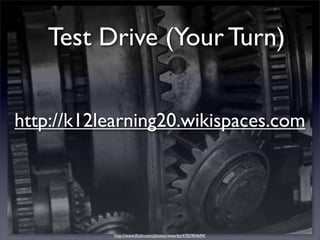 Test Drive (Your Turn)


http://k12learning20.wikispaces.com




            http://www.ﬂickr.com/photos/wwarby/4782904694/
 