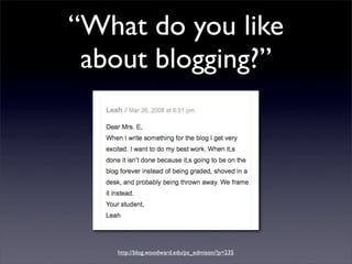 “What do you like
 about blogging?”




   http://blog.woodward.edu/ps_edmison/?p=235
 