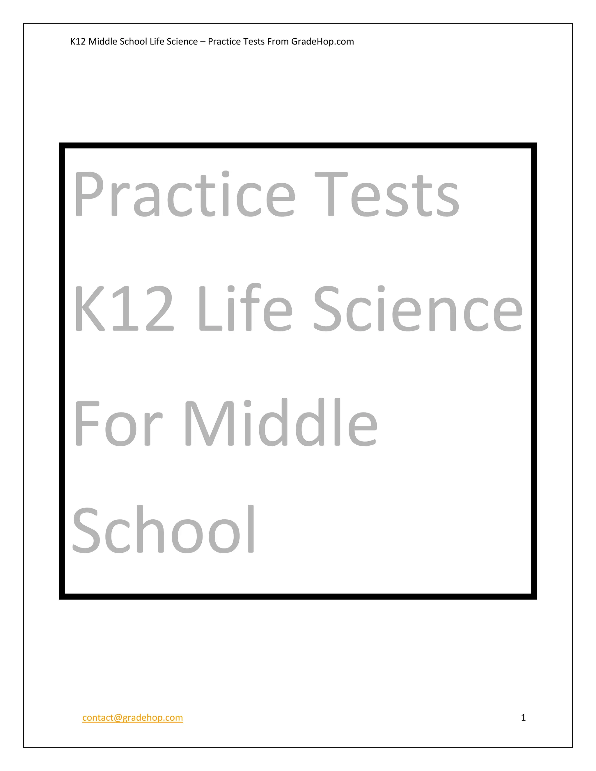 K12 Middle School Life Science – Practice Tests From GradeHop.com
contact@gradehop.com 1
Practice Tests
K12 Life Science
For Middle
School
 