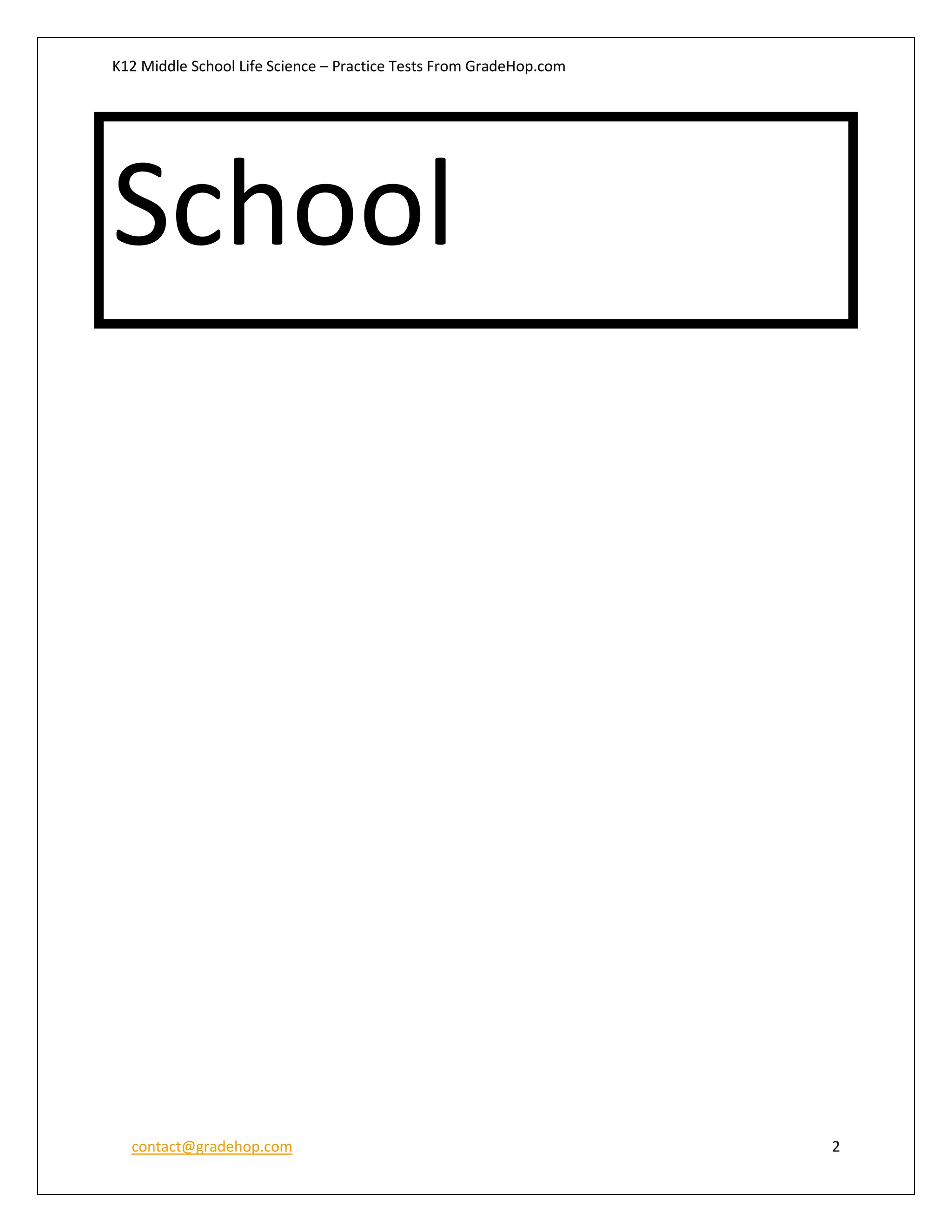 K12 Middle School Life Science – Practice Tests From GradeHop.com
contact@gradehop.com 2
School
 