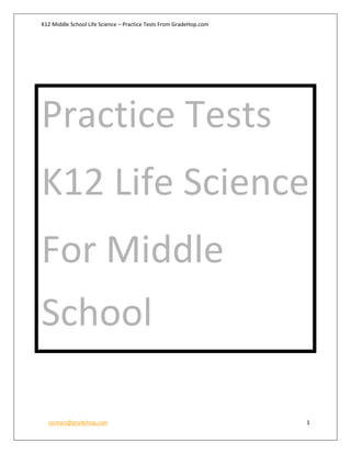K12 Middle School Life Science – Practice Tests From GradeHop.com
contact@gradehop.com 1
Practice Tests
K12 Life Science
For Middle
School
 