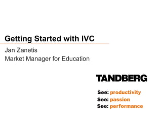 Getting Started with IVC Jan Zanetis Market Manager for Education 