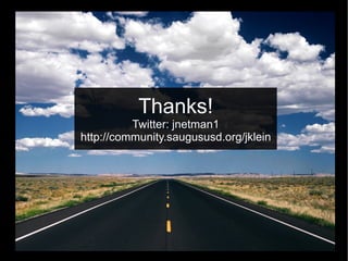 Thanks!
          Twitter: jnetman1
http://community.saugususd.org/jklein
 