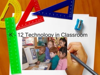 K – 12 Technology in Classroom
 