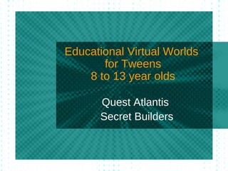 Educational Virtual Worlds  for Tweens 8 to 13 year olds Quest Atlantis  Secret Builders 