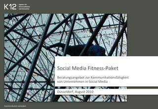 Kommunikation verändert.
Social Media Fitness-Paket
Beratungsangebot zur Kommunikationsfähigkeit
von Unternehmen in Social Media
Düsseldorf, August 2010
 