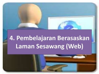 4. Pembelajaran Berasaskan
Laman Sesawang (Web)
 