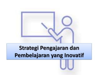Strategi Pengajaran dan
Pembelajaran yang Inovatif
 