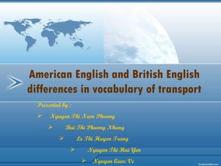 American English and British English differences in vocabulary of transport ,[object Object],[object Object],[object Object],[object Object],[object Object],[object Object]