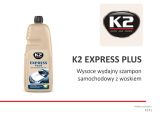 Wysoce wydajny szampon
samochodowy z woskiem
Indeks produktu:
K141
K2 EXPRESS PLUS
 