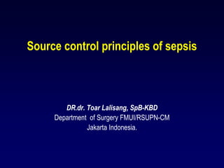 Source control principles of sepsis
DR.dr. Toar Lalisang, SpB-KBD
Department of Surgery FMUI/RSUPN-CM
Jakarta Indonesia.
 