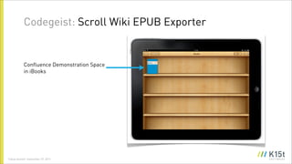 Codegeist: Scroll Wiki EPUB Exporter


            Confluence Demonstration Space
            in iBooks




Tobias Anstett...