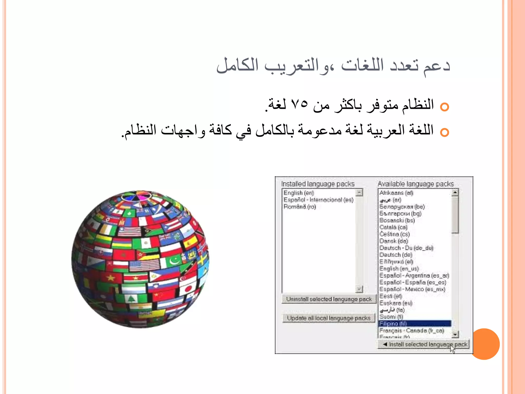 ‫دعم تعدد اللغات ,والتعريب الكامل‬
                        ‫‪ ‬النظام متوفر باكثر من 57 لغة.‬
‫‪ ‬اللغة العربية لغة مدعومة بالكامل في كافة واجهات النظام.‬
 