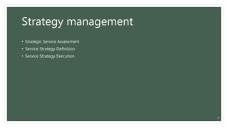 Strategy management
• Strategic Service Assessment
• Service Strategy Definition
• Service Strategy Execution
8
 