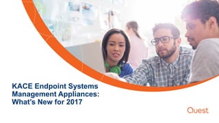 KACE Endpoint Systems
Management Appliances:
What’s New for 2017
 