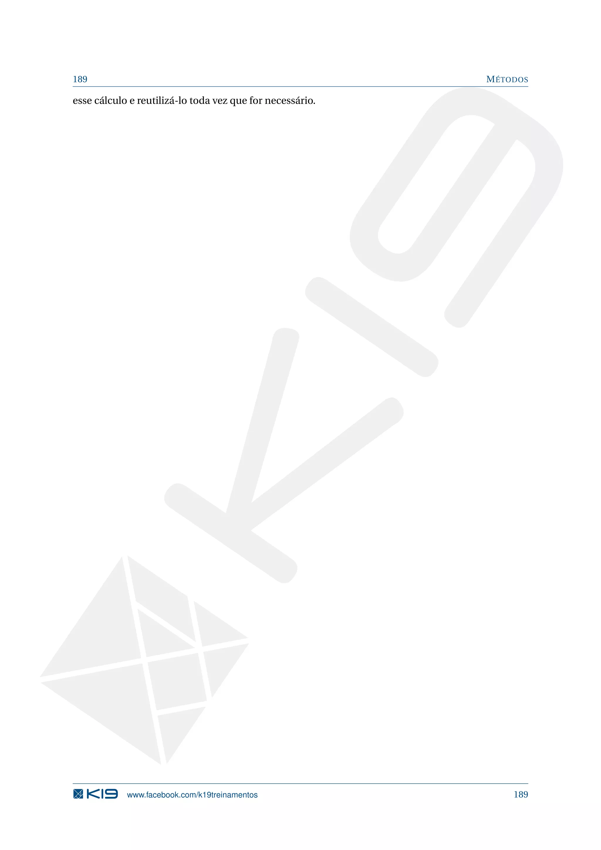 189 MÉTODOS
esse cálculo e reutilizá-lo toda vez que for necessário.
www.facebook.com/k19treinamentos 189
 
