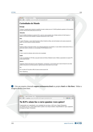 HTML 126
3 Crie um arquivo chamado seguro-treinamento.html no projeto html em Site Root. Utilize a
imagem abaixo como base.
126 www.k19.com.br
 