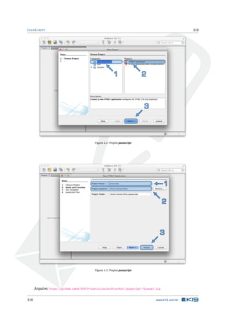 JAVASCRIPT 310
Figura 4.2: Projeto javascript
Figura 4.3: Projeto javascript
Arquivo: https://github.com/K19/K19-Exercicios/archive/k02-javascript-fixacao1.zip
310 www.k19.com.br
 