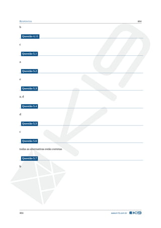 RESPOSTAS 464
b
Questão 4.11
c
Questão 5.1
a
Questão 5.2
e
Questão 5.3
a, d
Questão 5.4
d
Questão 5.5
c
Questão 5.6
todas as alternativas estão corretas
Questão 5.7
b
464 www.k19.com.br
 