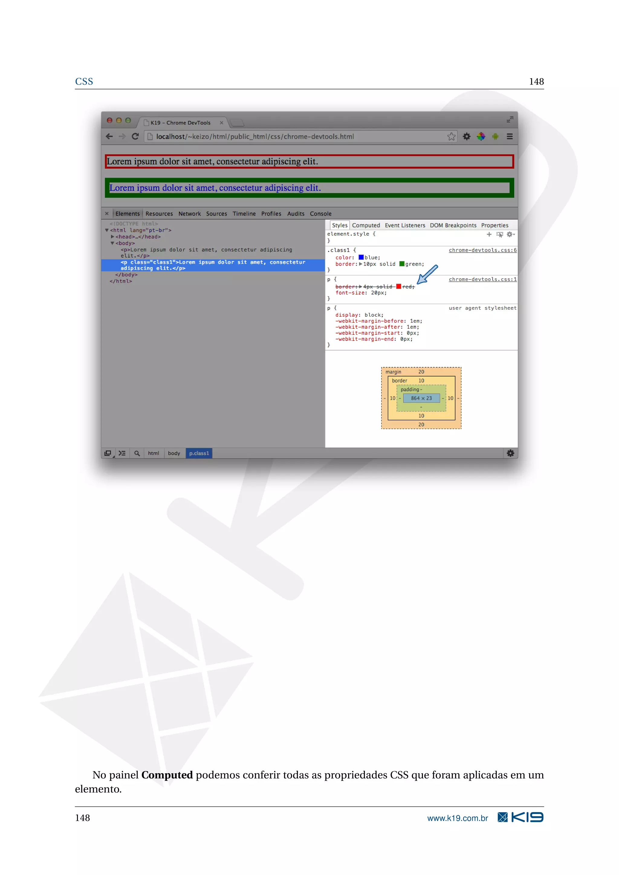 CSS 148
No painel Computed podemos conferir todas as propriedades CSS que foram aplicadas em um
elemento.
148 www.k19.com.br
 