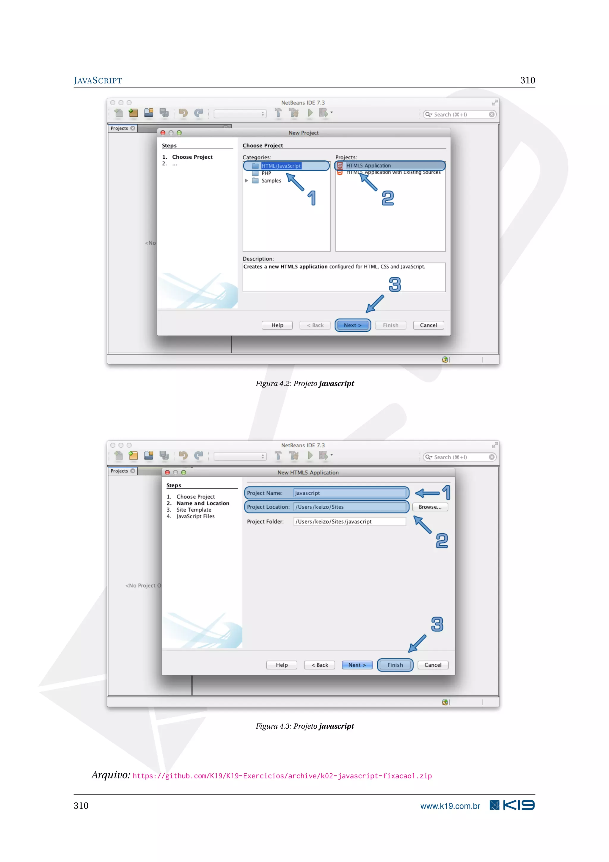 JAVASCRIPT 310
Figura 4.2: Projeto javascript
Figura 4.3: Projeto javascript
Arquivo: https://github.com/K19/K19-Exercicios/archive/k02-javascript-fixacao1.zip
310 www.k19.com.br
 