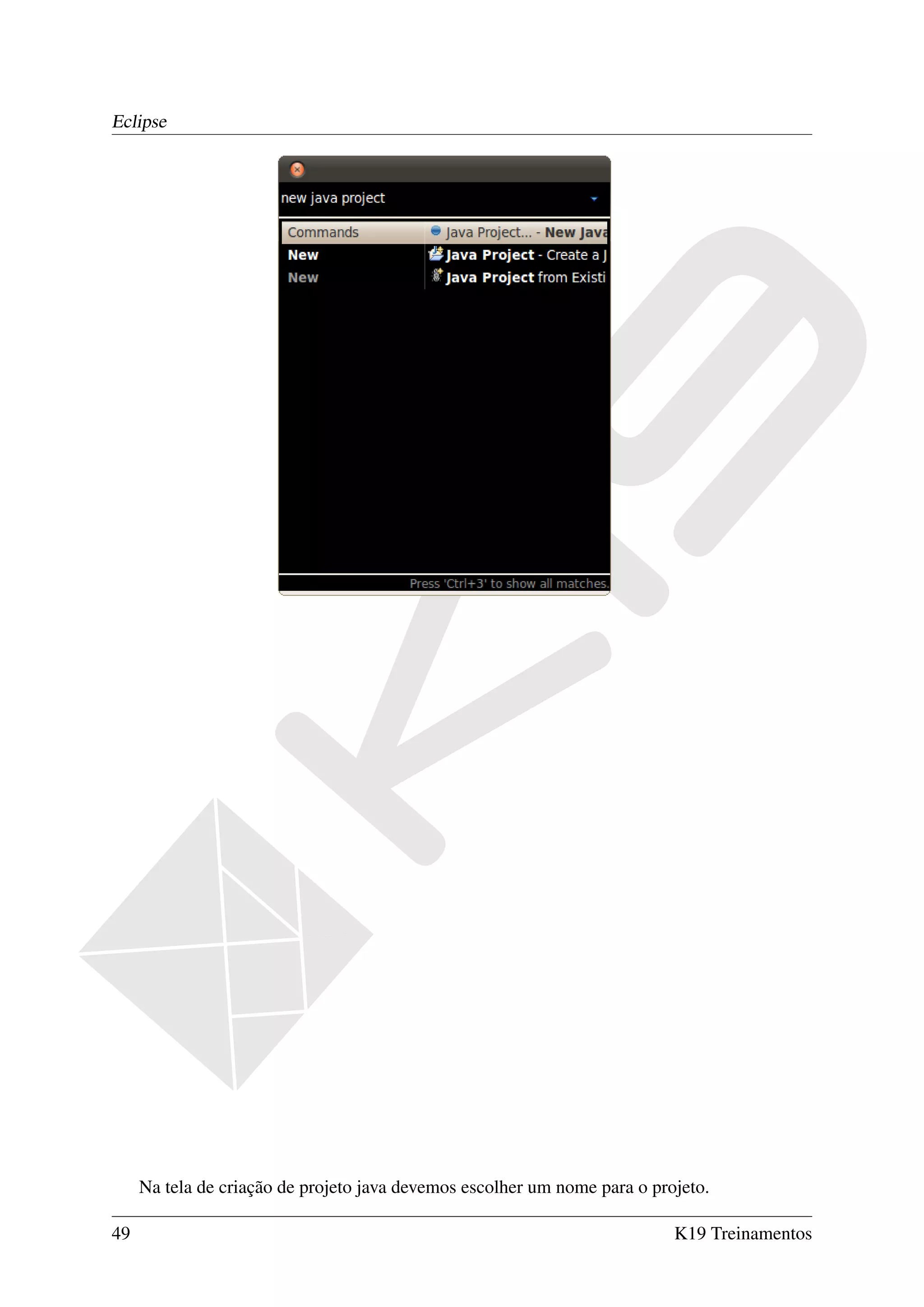 Eclipse




     Na tela de criação de projeto java devemos escolher um nome para o projeto.

49                                                                         K19 Treinamentos
 