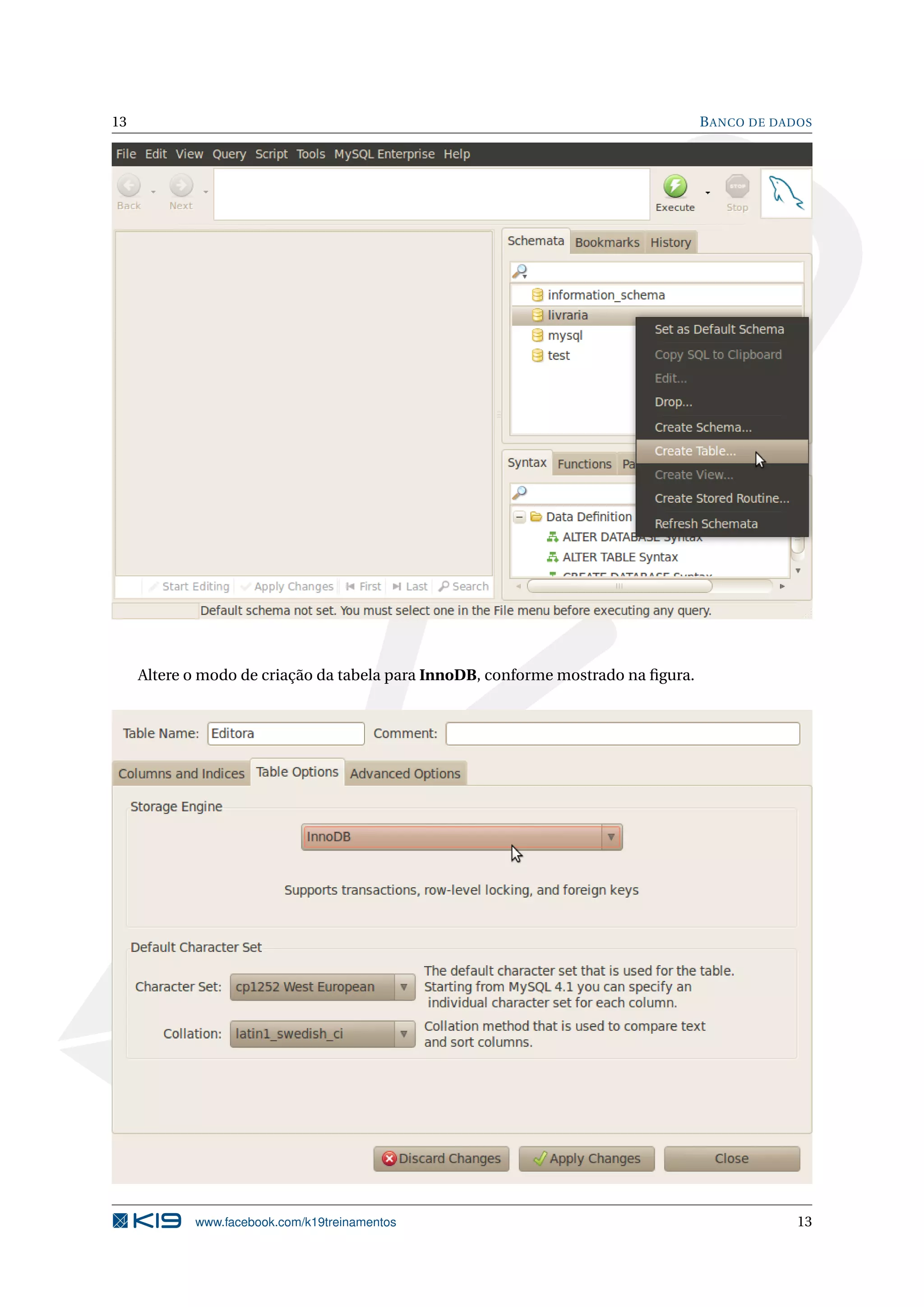 13                                                                                 B ANCO DE DADOS




     Altere o modo de criação da tabela para InnoDB, conforme mostrado na ﬁgura.




            www.facebook.com/k19treinamentos                                                    13
 