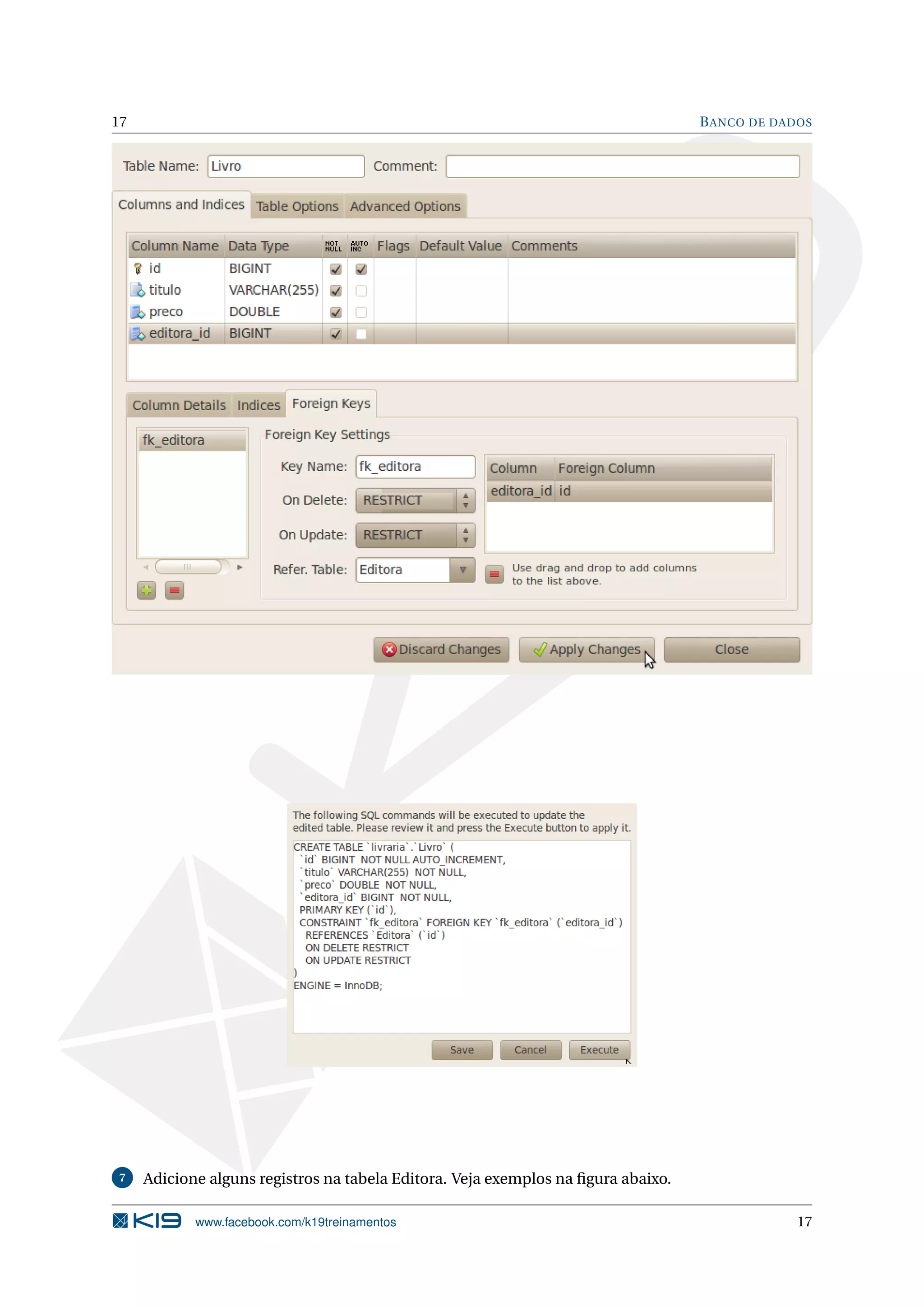 17                                                                                 B ANCO DE DADOS




7    Adicione alguns registros na tabela Editora. Veja exemplos na ﬁgura abaixo.

            www.facebook.com/k19treinamentos                                                    17
 