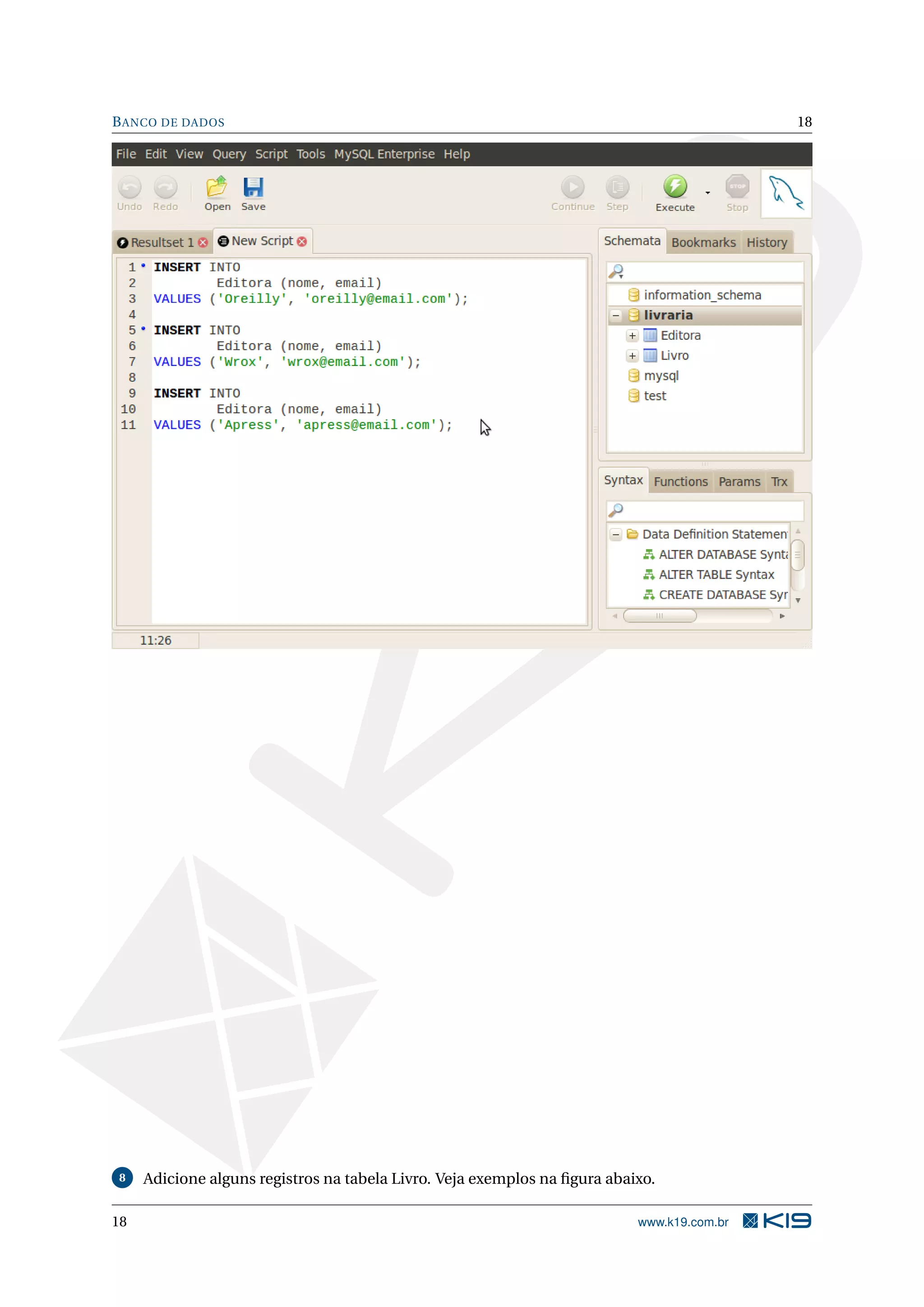 B ANCO DE DADOS                                                                             18




8    Adicione alguns registros na tabela Livro. Veja exemplos na ﬁgura abaixo.

18                                                                         www.k19.com.br
 