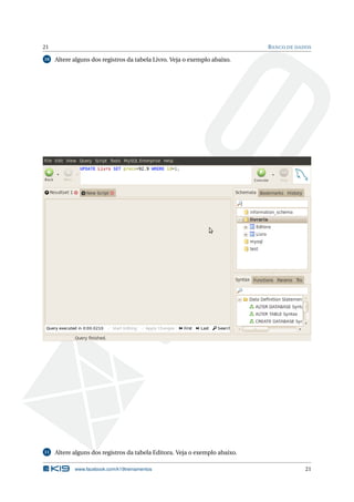 21 BANCO DE DADOS
10 Altere alguns dos registros da tabela Livro. Veja o exemplo abaixo.
11 Altere alguns dos registros da tabela Editora. Veja o exemplo abaixo.
www.facebook.com/k19treinamentos 21
 