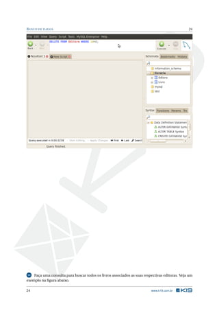 BANCO DE DADOS 24
14 Faça uma consulta para buscar todos os livros associados as suas respectivas editoras. Veja um
exemplo na ﬁgura abaixo.
24 www.k19.com.br
 