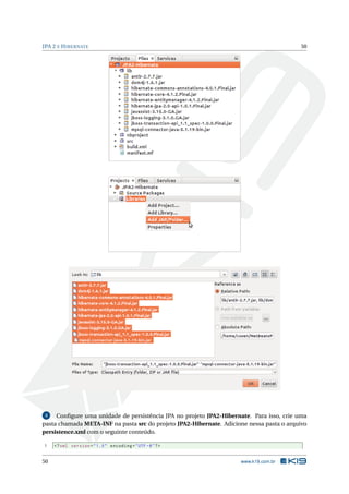 JPA 2 E HIBERNATE 50
3 Conﬁgure uma unidade de persistência JPA no projeto JPA2-Hibernate. Para isso, crie uma
pasta chamada META-INF na pasta src do projeto JPA2-Hibernate. Adicione nessa pasta o arquivo
persistence.xml com o seguinte conteúdo.
1 <?xml version="1.0" encoding="UTF -8"?>
50 www.k19.com.br
 
