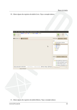 Banco de dados
10. Altere alguns dos registros da tabela Livro. Veja o exemplo abaixo:
11. Altere alguns dos registros da tabela Editora. Veja o exemplo abaixo:
www.k19.com.br 22
 