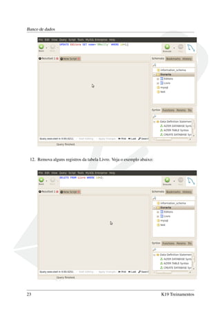 Banco de dados
12. Remova alguns registros da tabela Livro. Veja o exemplo abaixo:
23 K19 Treinamentos
 