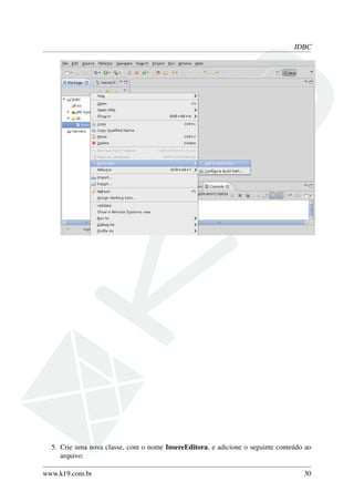 JDBC
5. Crie uma nova classe, com o nome InsereEditora, e adicione o seguinte conteúdo ao
arquivo:
www.k19.com.br 30
 