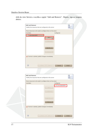 Stateless Session Beans
sﬁsh da view Servers e escolha a opção “Add and Remove”. Depois, siga as imagens
abaixo.

17

K19 Treinamentos

 