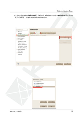 Stateless Session Beans
priedades do projeto dadoJavaSE. Você pode selecionar o projeto dadoJavaSE e digitar
“ALT+ENTER”. Depois, siga as imagens abaixo

www.k19.com.br

28

 