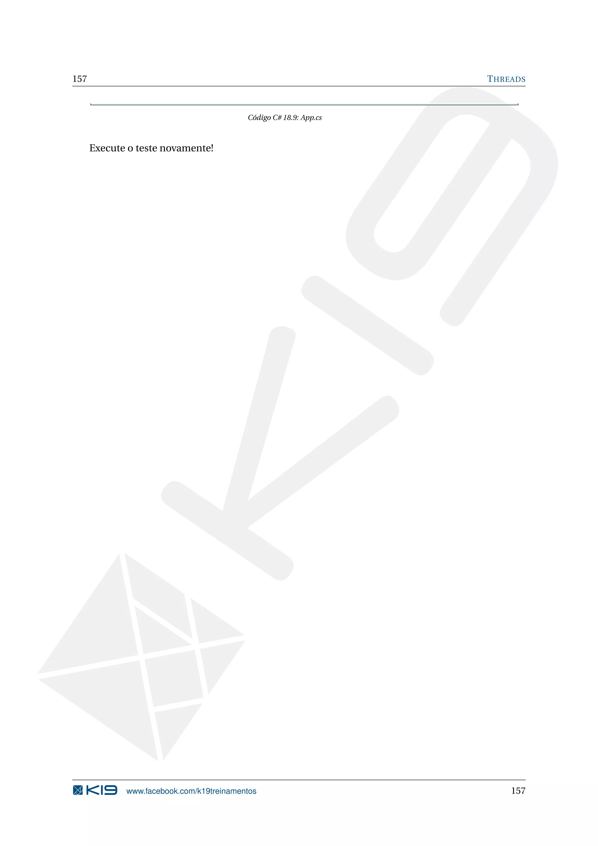 157 THREADS
Código C# 18.9: App.cs
Execute o teste novamente!
www.facebook.com/k19treinamentos 157
 