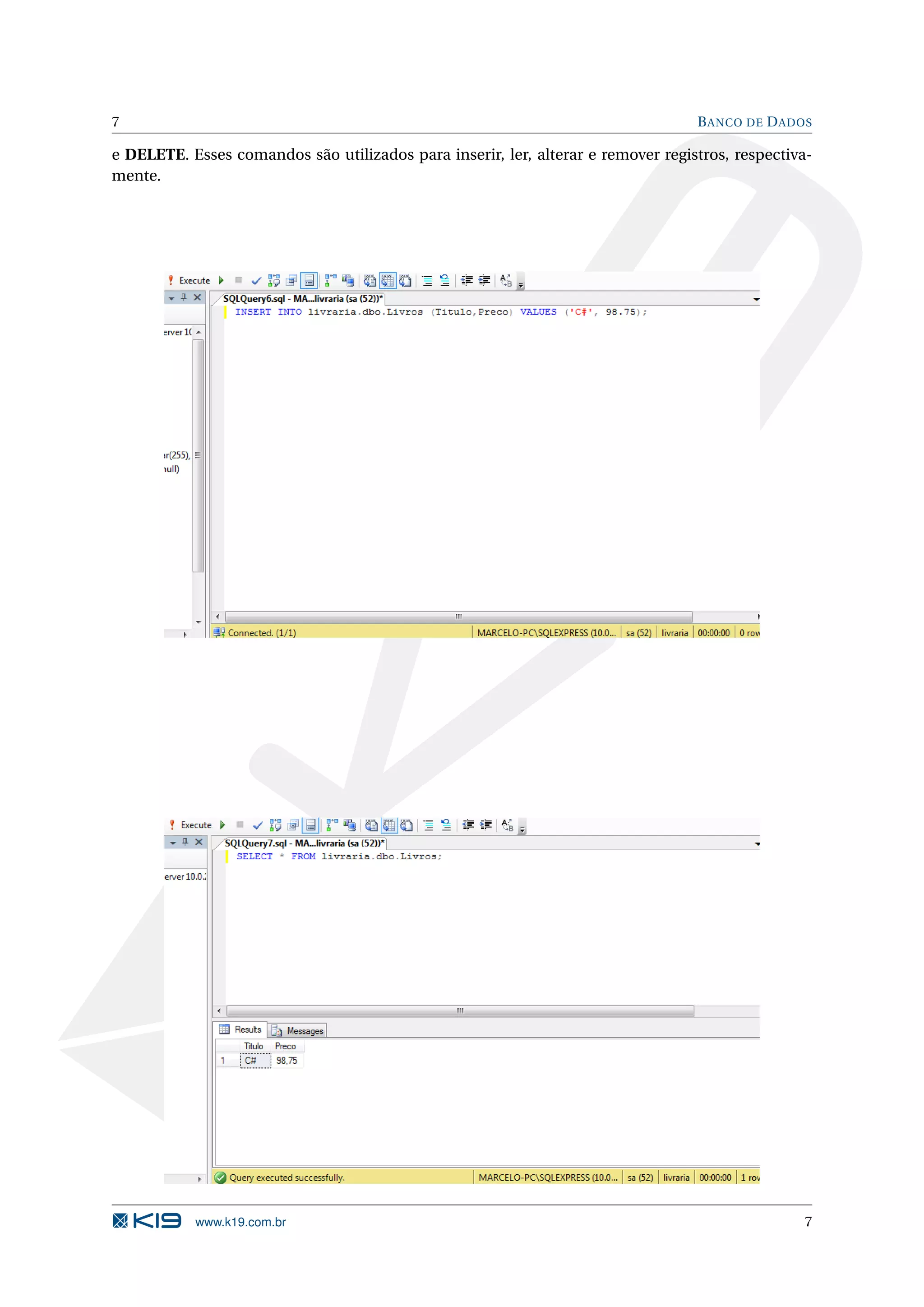 7 B ANCO DE D ADOS e DELETE. Esses comandos são utilizados para inserir, ler, alterar e remover registros, respectiva- mente. www.k19.com.br 7 