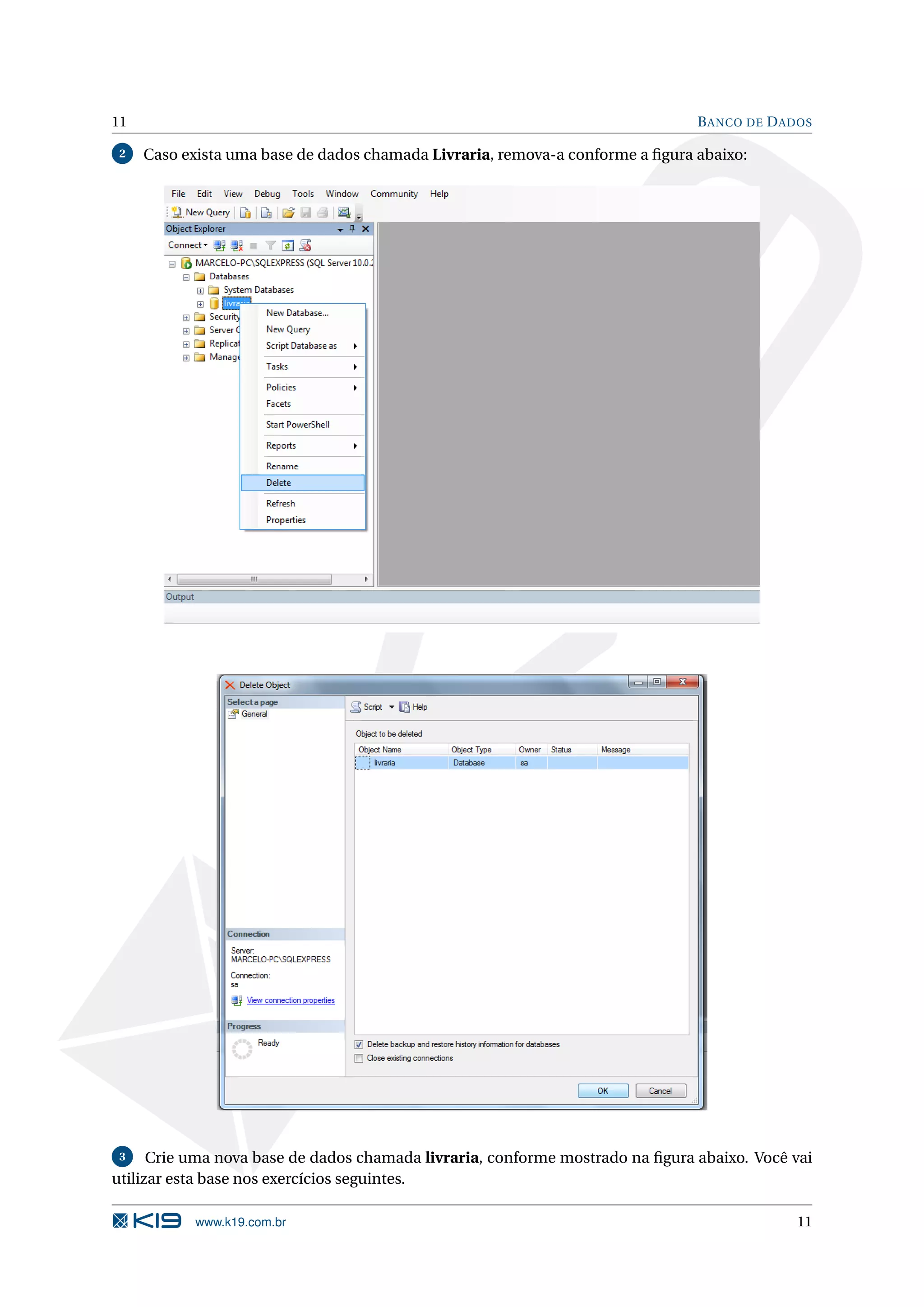 11 B ANCO DE D ADOS 2 Caso exista uma base de dados chamada Livraria, remova-a conforme a ﬁgura abaixo: 3 Crie uma nova base de dados chamada livraria, conforme mostrado na ﬁgura abaixo. Você vai utilizar esta base nos exercícios seguintes. www.k19.com.br 11 