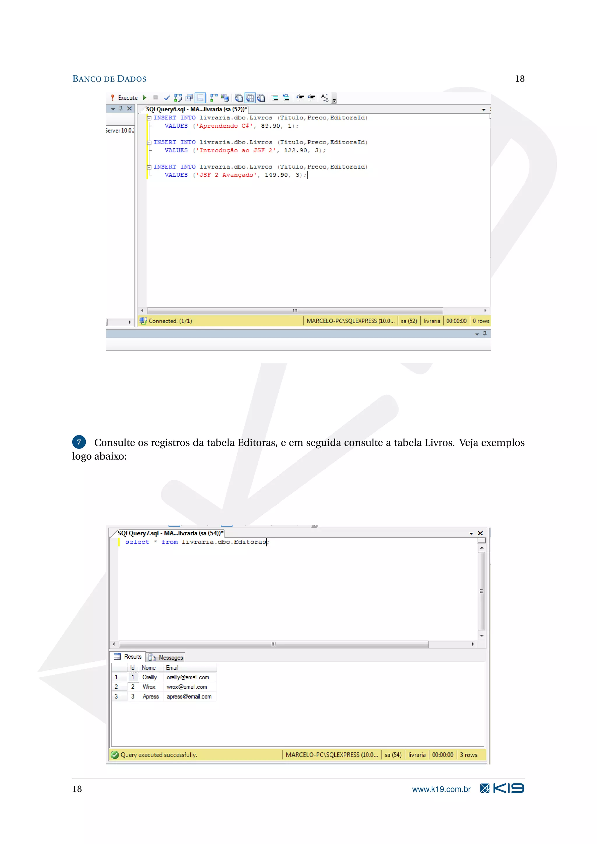 B ANCO DE D ADOS 18 7 Consulte os registros da tabela Editoras, e em seguida consulte a tabela Livros. Veja exemplos logo abaixo: 18 www.k19.com.br 