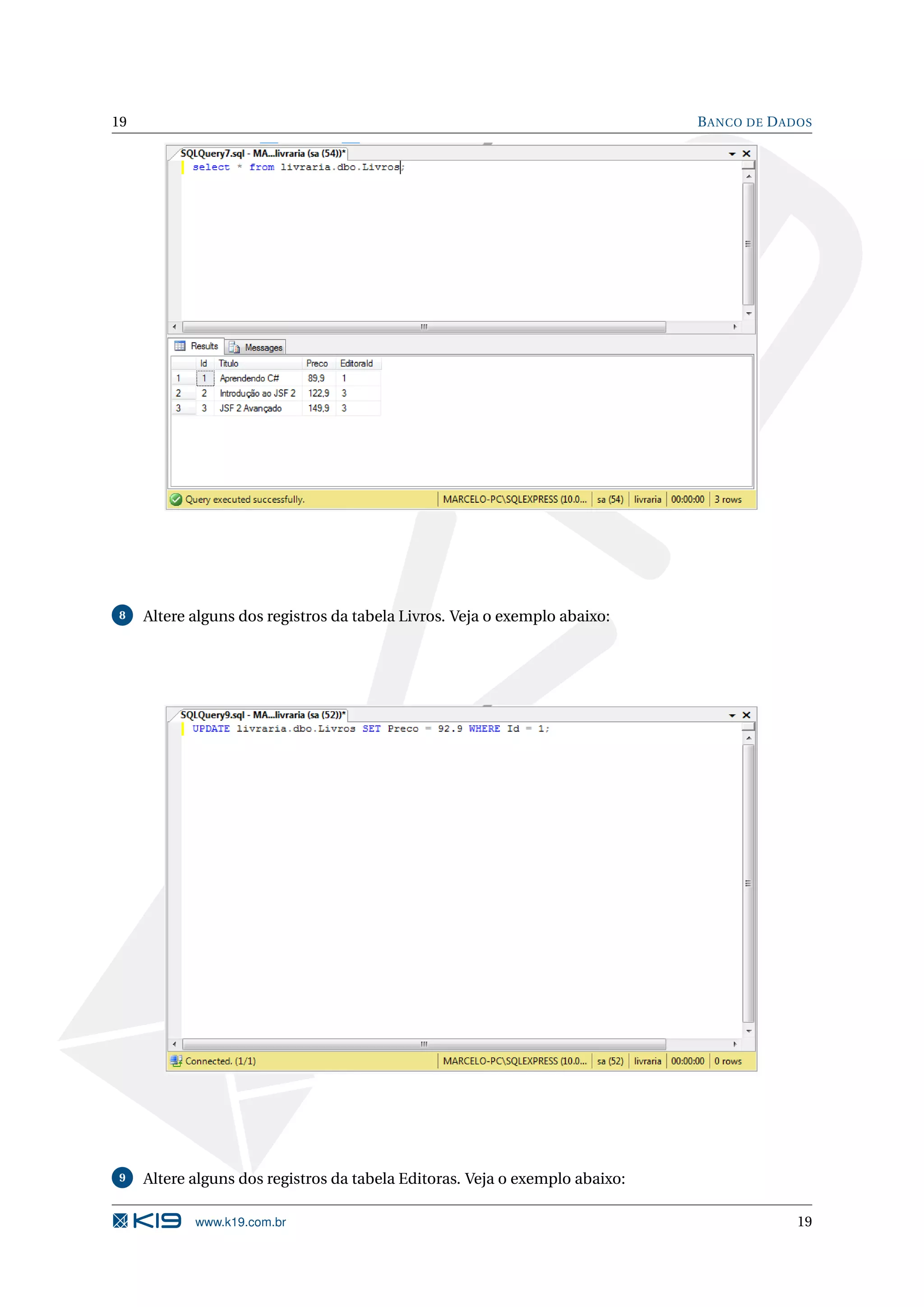 19 B ANCO DE D ADOS 8 Altere alguns dos registros da tabela Livros. Veja o exemplo abaixo: 9 Altere alguns dos registros da tabela Editoras. Veja o exemplo abaixo: www.k19.com.br 19 