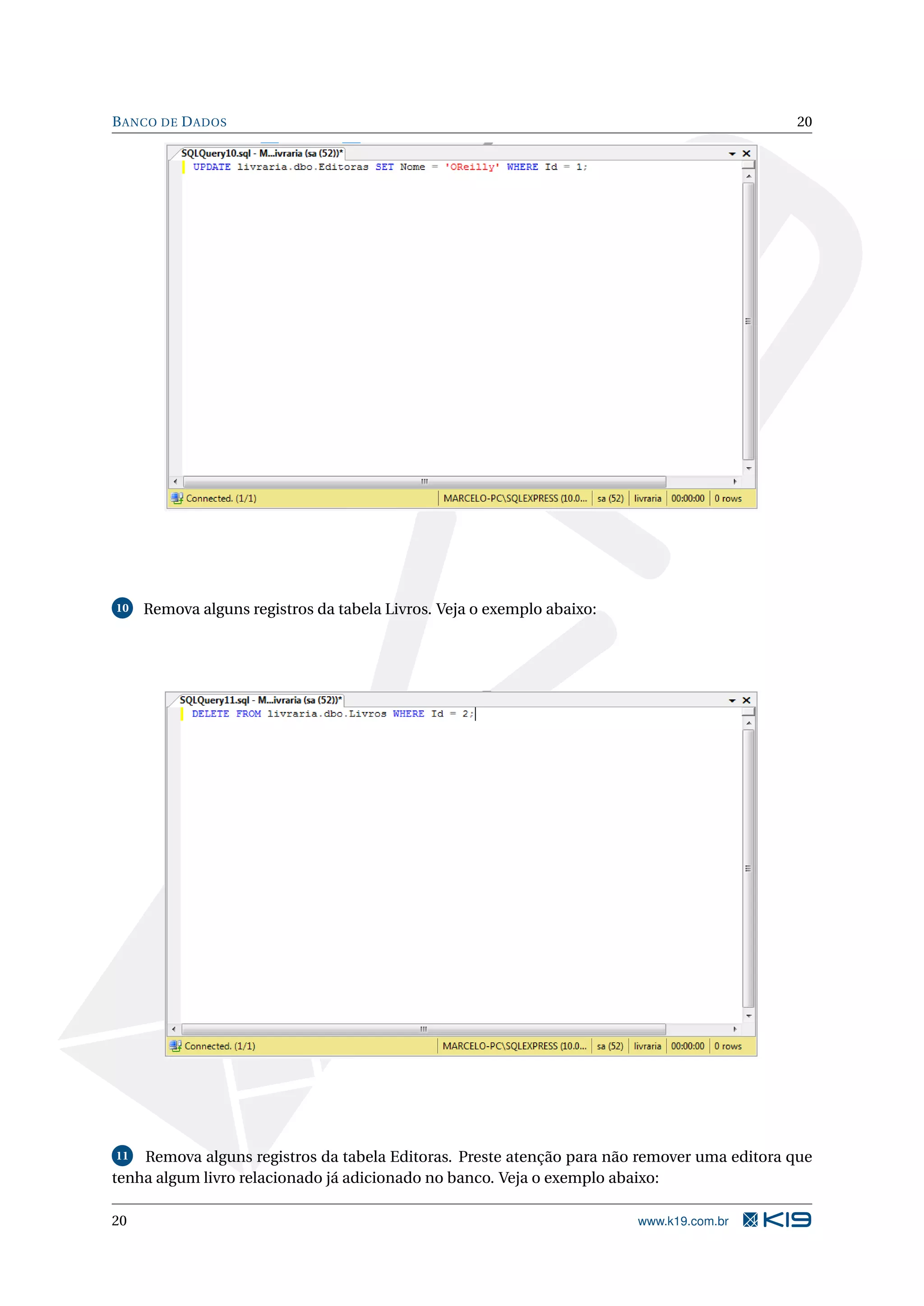 B ANCO DE D ADOS 20 10 Remova alguns registros da tabela Livros. Veja o exemplo abaixo: 11 Remova alguns registros da tabela Editoras. Preste atenção para não remover uma editora que tenha algum livro relacionado já adicionado no banco. Veja o exemplo abaixo: 20 www.k19.com.br 
