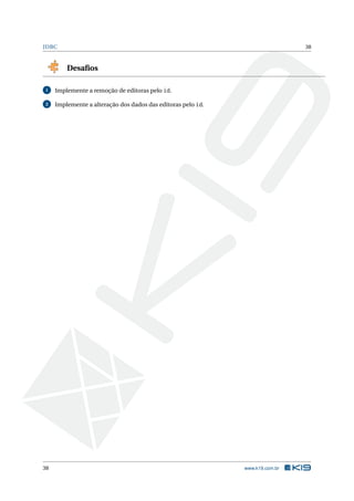 JDBC                                                                           38



         Desaﬁos

1    Implemente a remoção de editoras pelo id.

2    Implemente a alteração dos dados das editoras pelo id.




38                                                            www.k19.com.br
 