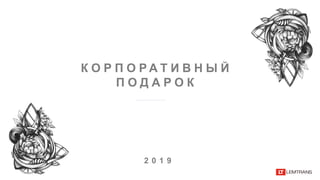 К О Р П О Р А Т И В Н Ы Й
П О Д А Р О К
2 0 1 9
 