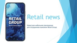 Retail news
Новостное мобильное приложение
для сотрудников компании Retail Group
 